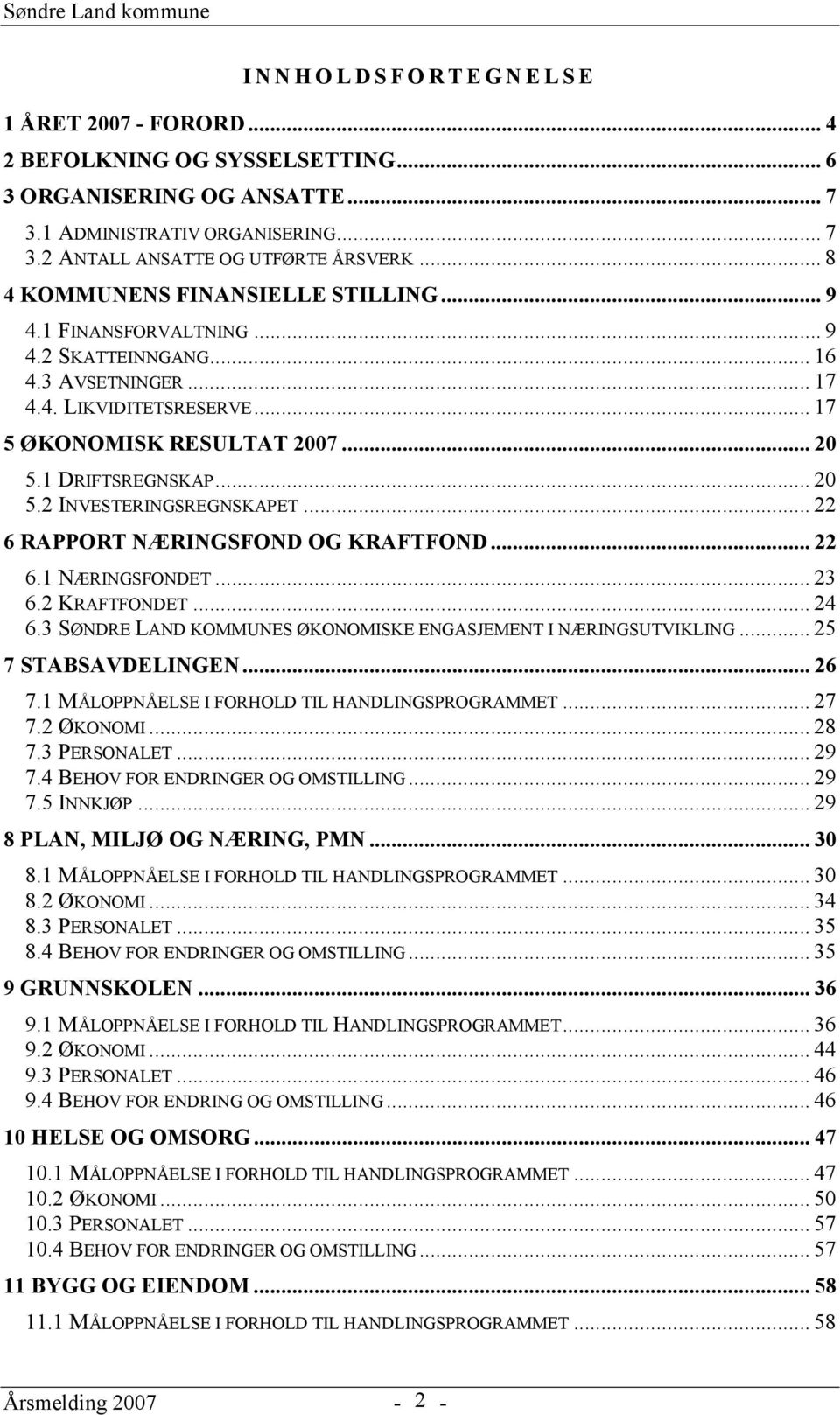 .. 22 6 RAPPORT NÆRINGSFOND OG KRAFTFOND... 22 6.1 NÆRINGSFONDET... 23 6.2 KRAFTFONDET... 24 6.3 SØNDRE LAND KOMMUNES ØKONOMISKE ENGASJEMENT I NÆRINGSUTVIKLING... 25 7 STABSAVDELINGEN... 26 7.