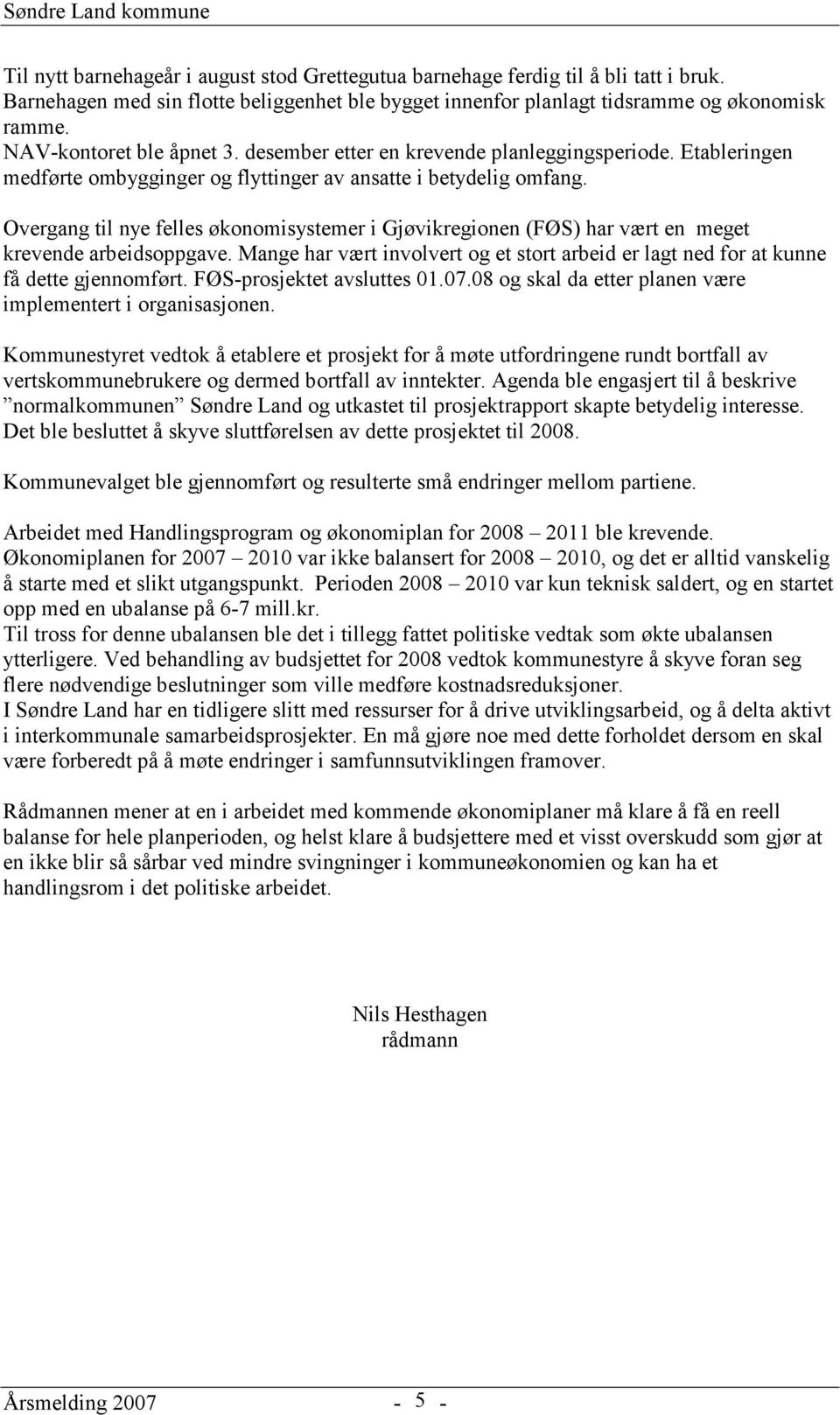 Overgang til nye felles økonomisystemer i Gjøvikregionen (FØS) har vært en meget krevende arbeidsoppgave. Mange har vært involvert og et stort arbeid er lagt ned for at kunne få dette gjennomført.