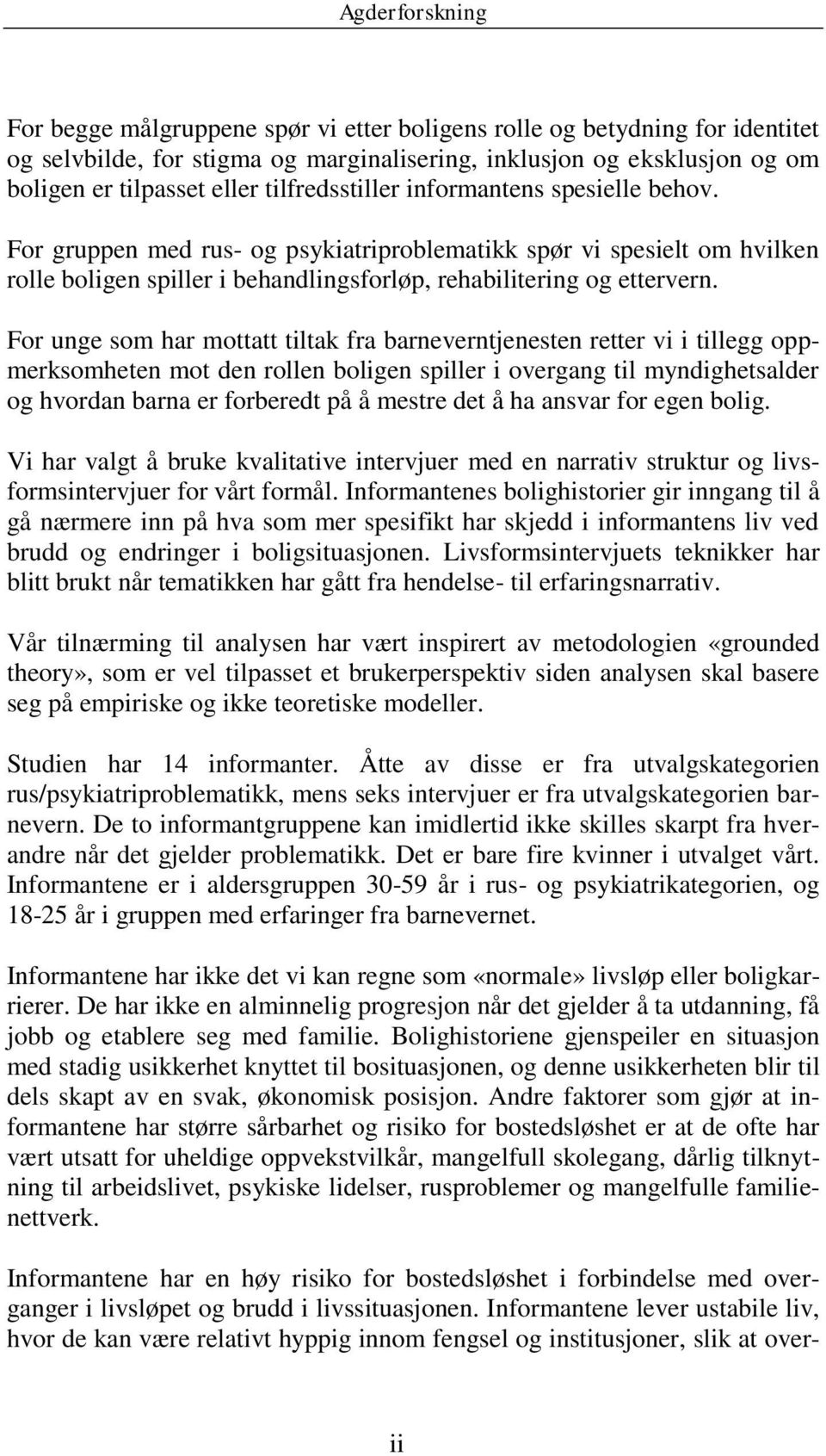 For unge som har mottatt tiltak fra barneverntjenesten retter vi i tillegg oppmerksomheten mot den rollen boligen spiller i overgang til myndighetsalder og hvordan barna er forberedt på å mestre det