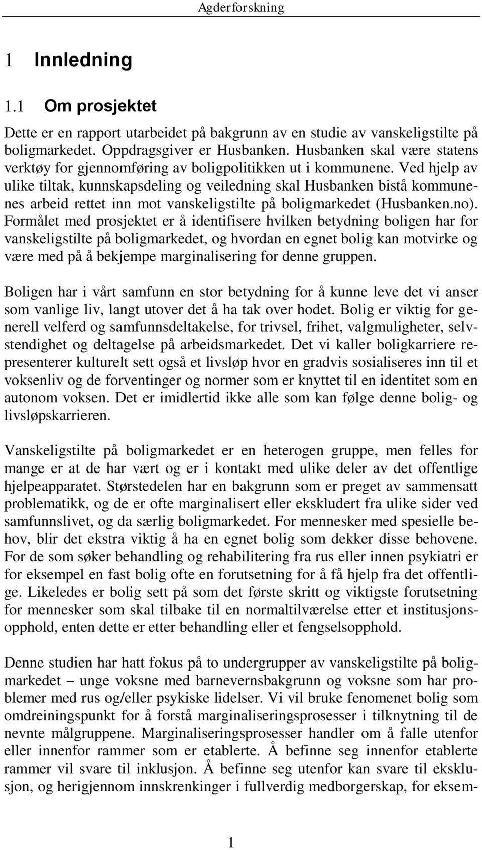 Ved hjelp av ulike tiltak, kunnskapsdeling og veiledning skal Husbanken bistå kommunenes arbeid rettet inn mot vanskeligstilte på boligmarkedet (Husbanken.no).