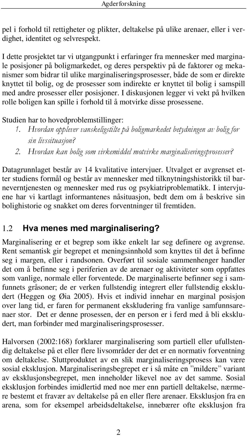 marginaliseringsprosesser, både de som er direkte knyttet til bolig, og de prosesser som indirekte er knyttet til bolig i samspill med andre prosesser eller posisjoner.