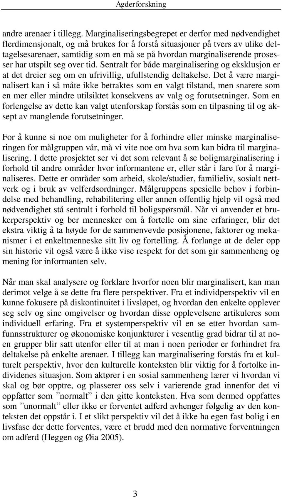 prosesser har utspilt seg over tid. Sentralt for både marginalisering og eksklusjon er at det dreier seg om en ufrivillig, ufullstendig deltakelse.