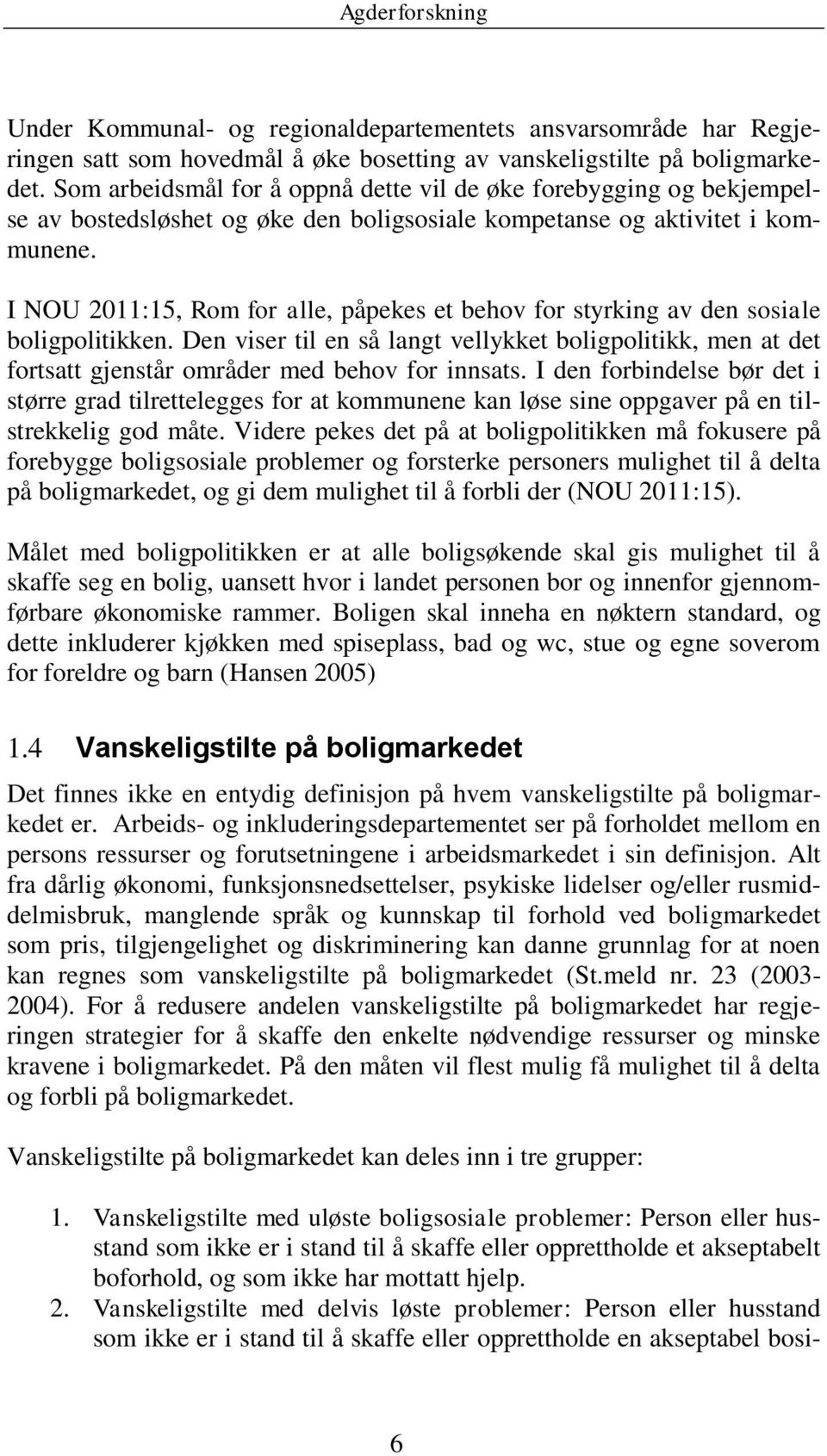 I NOU 2011:15, Rom for alle, påpekes et behov for styrking av den sosiale boligpolitikken.