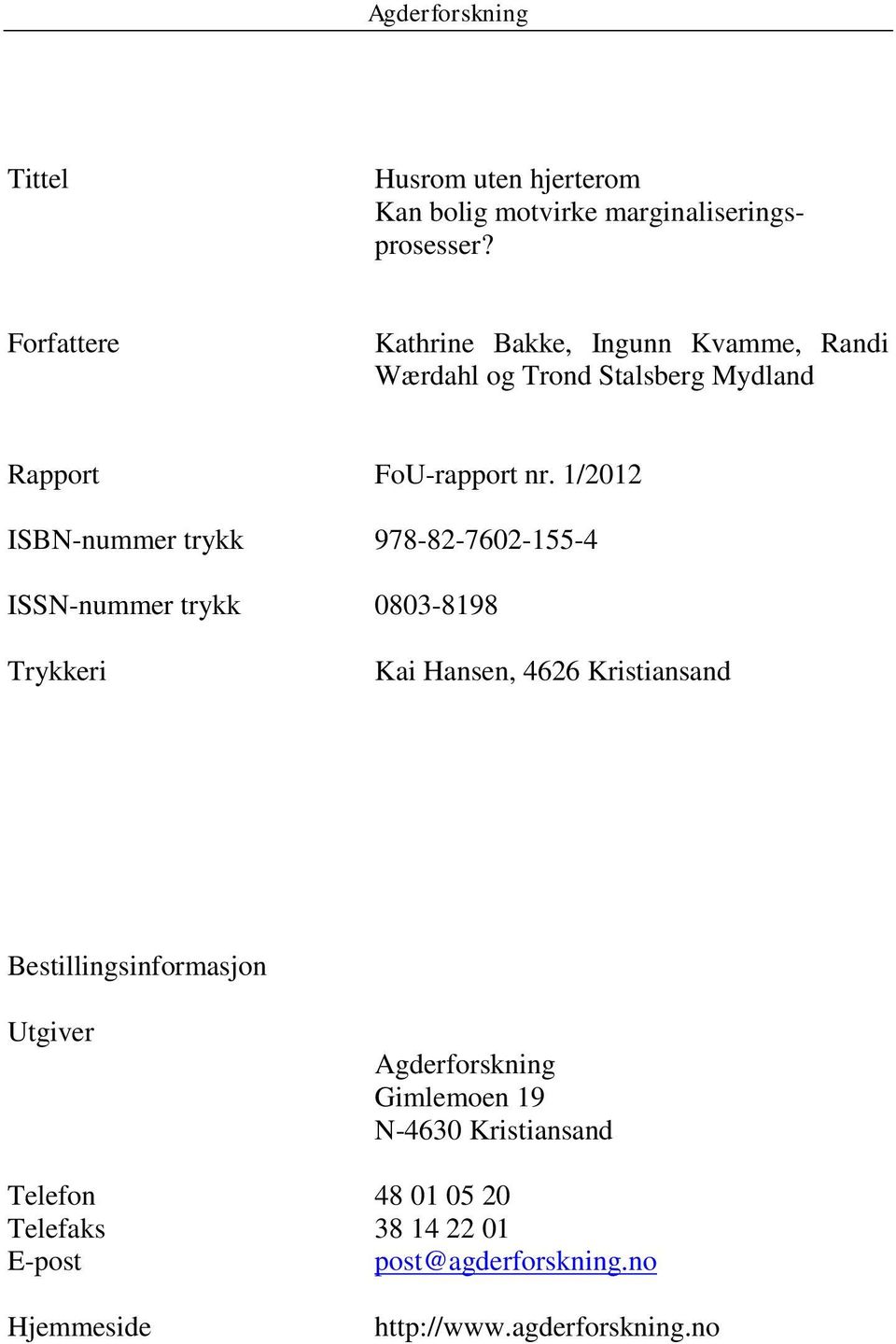 1/2012 ISBN-nummer trykk 978-82-7602-155-4 ISSN-nummer trykk 0803-8198 Trykkeri Kai Hansen, 4626 Kristiansand