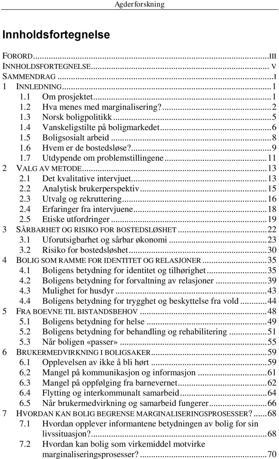 .. 13 2.2 Analytisk brukerperspektiv... 15 2.3 Utvalg og rekruttering... 16 2.4 Erfaringer fra intervjuene... 18 2.5 Etiske utfordringer... 19 3 SÅRBARHET OG RISIKO FOR BOSTEDSLØSHET... 22 3.