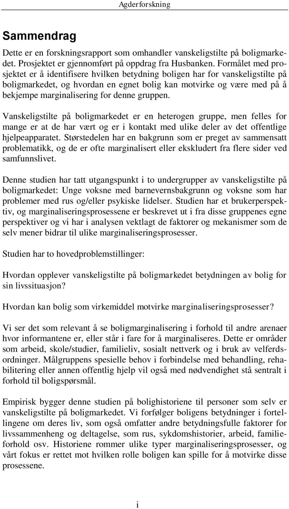 denne gruppen. Vanskeligstilte på boligmarkedet er en heterogen gruppe, men felles for mange er at de har vært og er i kontakt med ulike deler av det offentlige hjelpeapparatet.