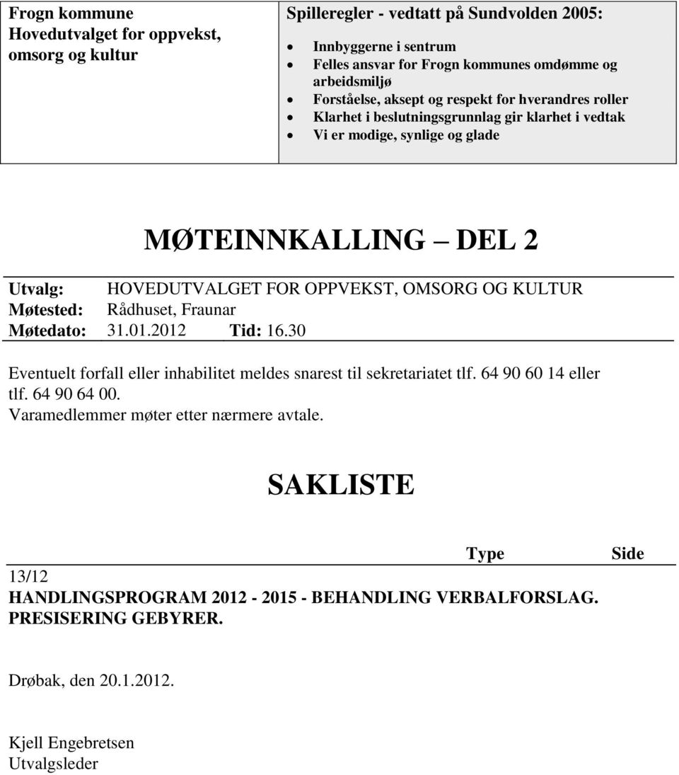 OPPVEKST, OMSORG OG KULTUR Møtested: Rådhuset, Fraunar Møtedato: 31.01.2012 Tid: 16.30 Eventuelt forfall eller inhabilitet meldes snarest til sekretariatet tlf. 64 90 60 14 eller tlf.