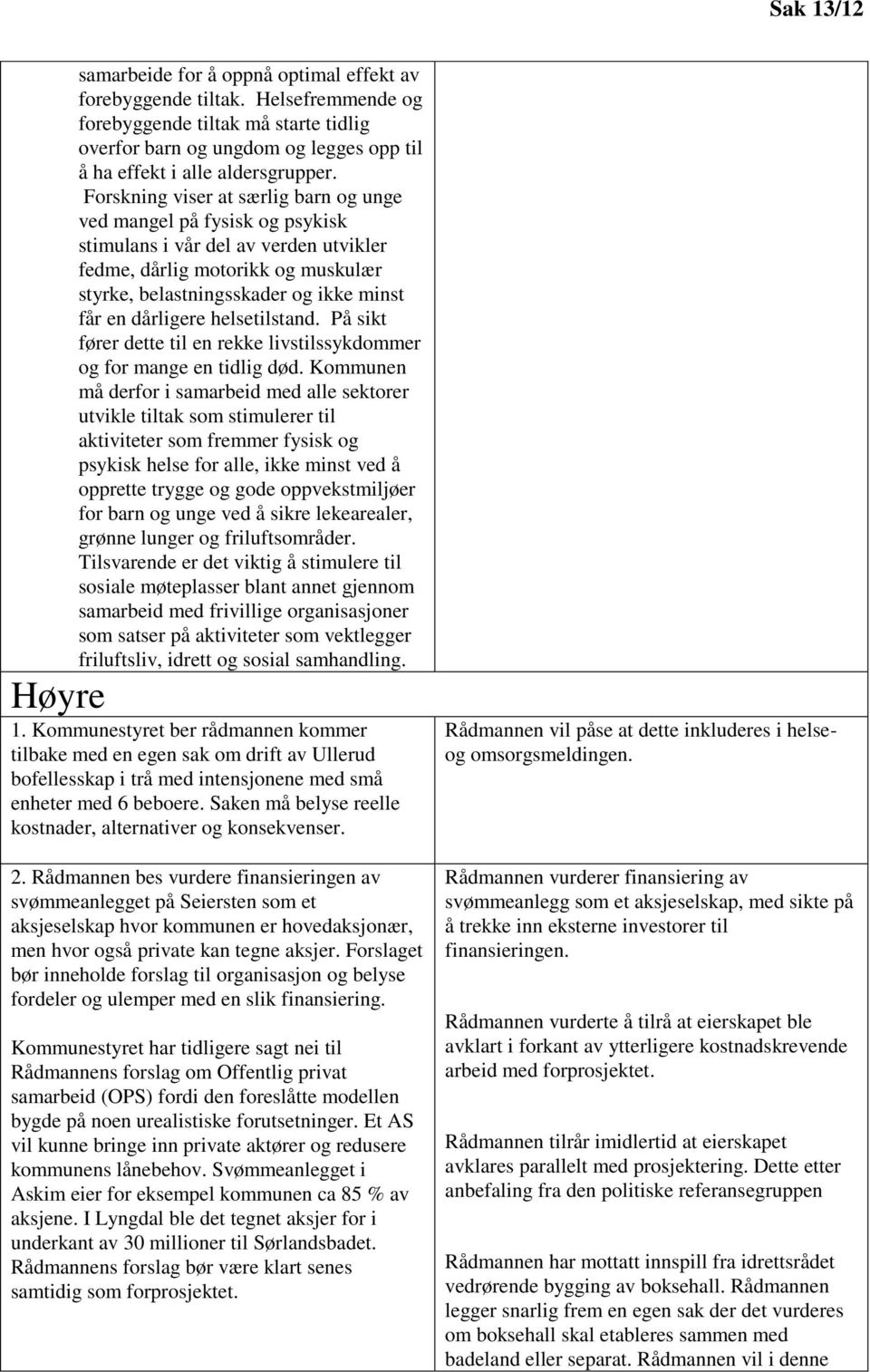 dårligere helsetilstand. På sikt fører dette til en rekke livstilssykdommer og for mange en tidlig død.