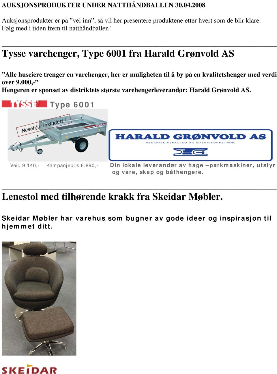 Tysse varehenger, Type 6001 fra Harald Grønvold AS Alle huseiere trenger en varehenger, her er muligheten til å by på en kvalitetshenger med verdi over 9.