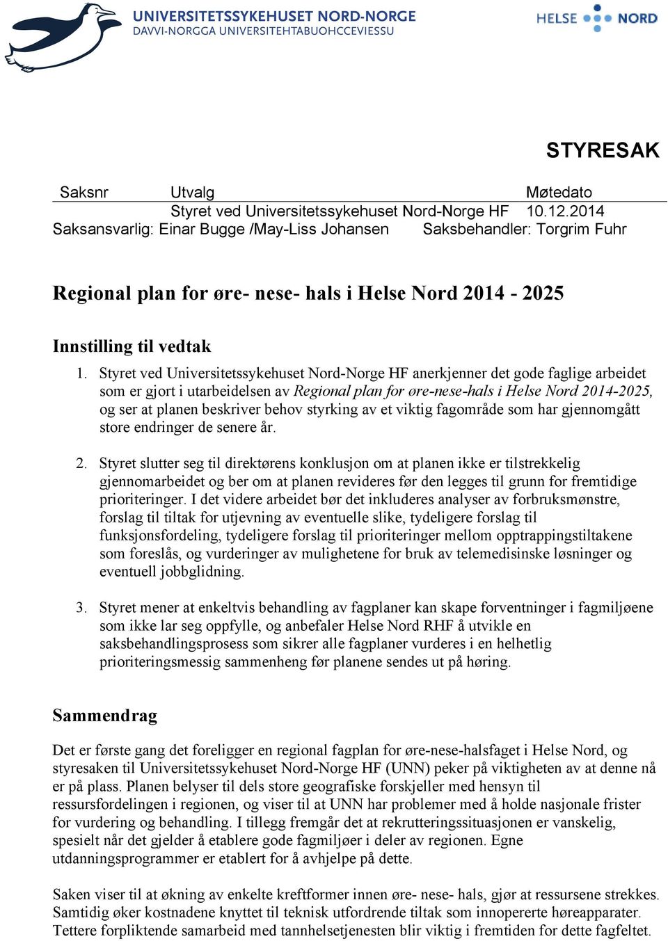 Styret ved Universitetssykehuset Nord-Norge HF anerkjenner det gode faglige arbeidet som er gjort i utarbeidelsen av Regional plan for øre-nese-hals i Helse Nord 2014-2025, og ser at planen beskriver