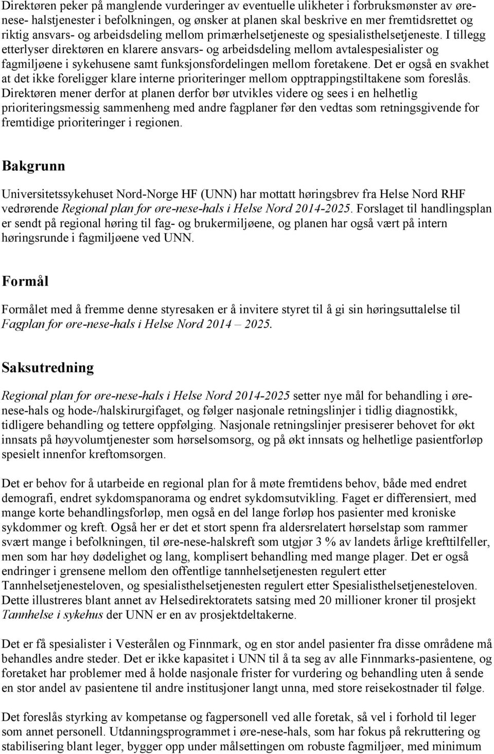 I tillegg etterlyser direktøren en klarere ansvars- og arbeidsdeling mellom avtalespesialister og fagmiljøene i sykehusene samt funksjonsfordelingen mellom foretakene.