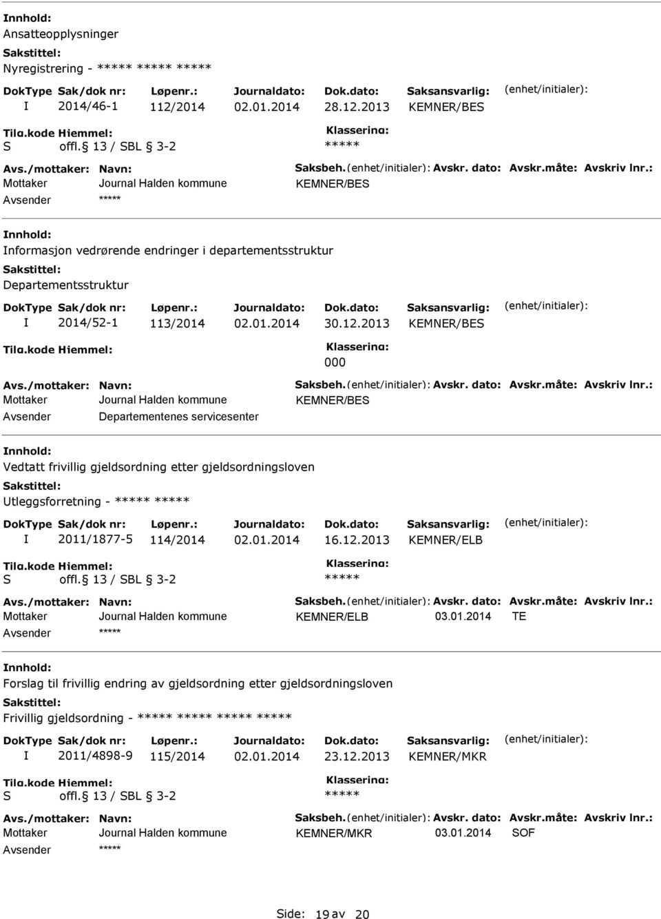 2013 KEMNER/BES 000 KEMNER/BES Avsender Departementenes servicesenter nnhold: Vedtatt frivillig gjeldsordning etter gjeldsordningsloven Utleggsforretning -