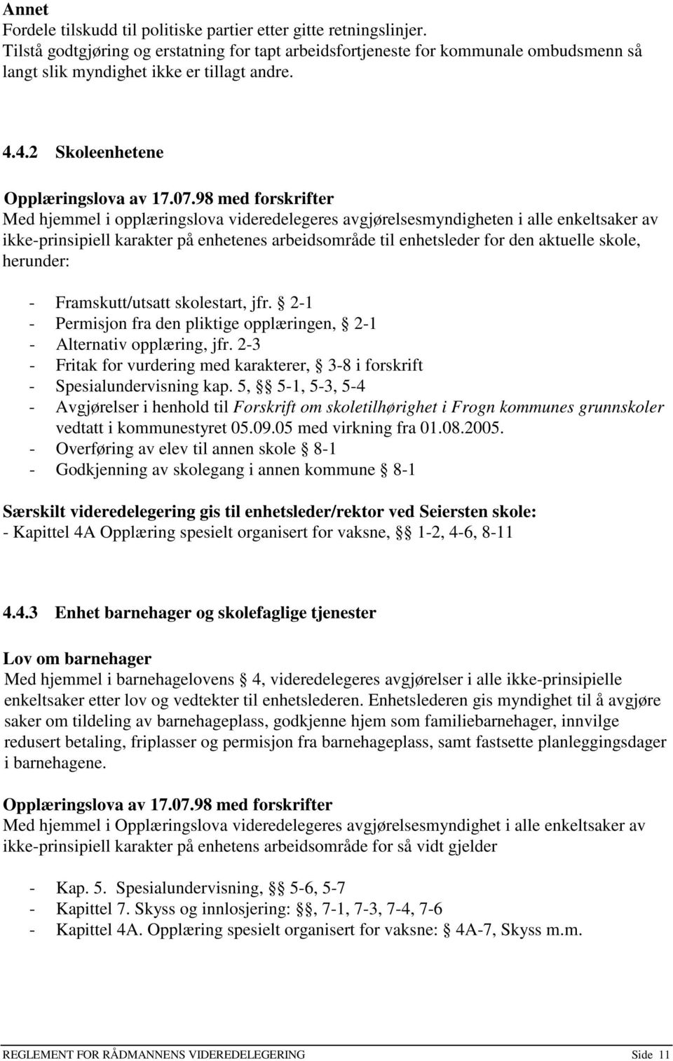 98 med forskrifter Med hjemmel i opplæringslova videredelegeres avgjørelsesmyndigheten i alle enkeltsaker av ikke-prinsipiell karakter på enhetenes arbeidsområde til enhetsleder for den aktuelle