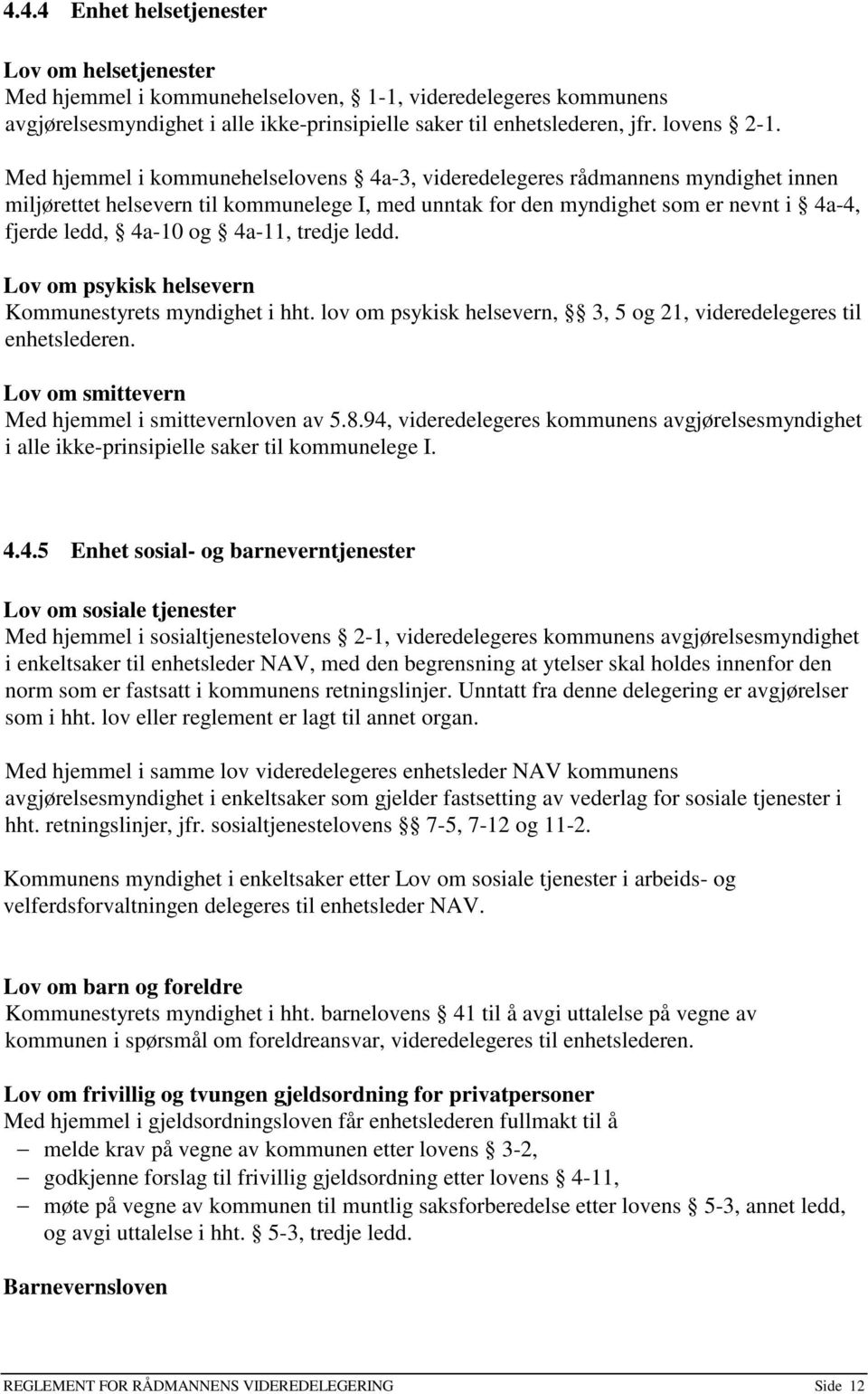 4a-11, tredje ledd. Lov om psykisk helsevern Kommunestyrets myndighet i hht. lov om psykisk helsevern, 3, 5 og 21, videredelegeres til enhetslederen.