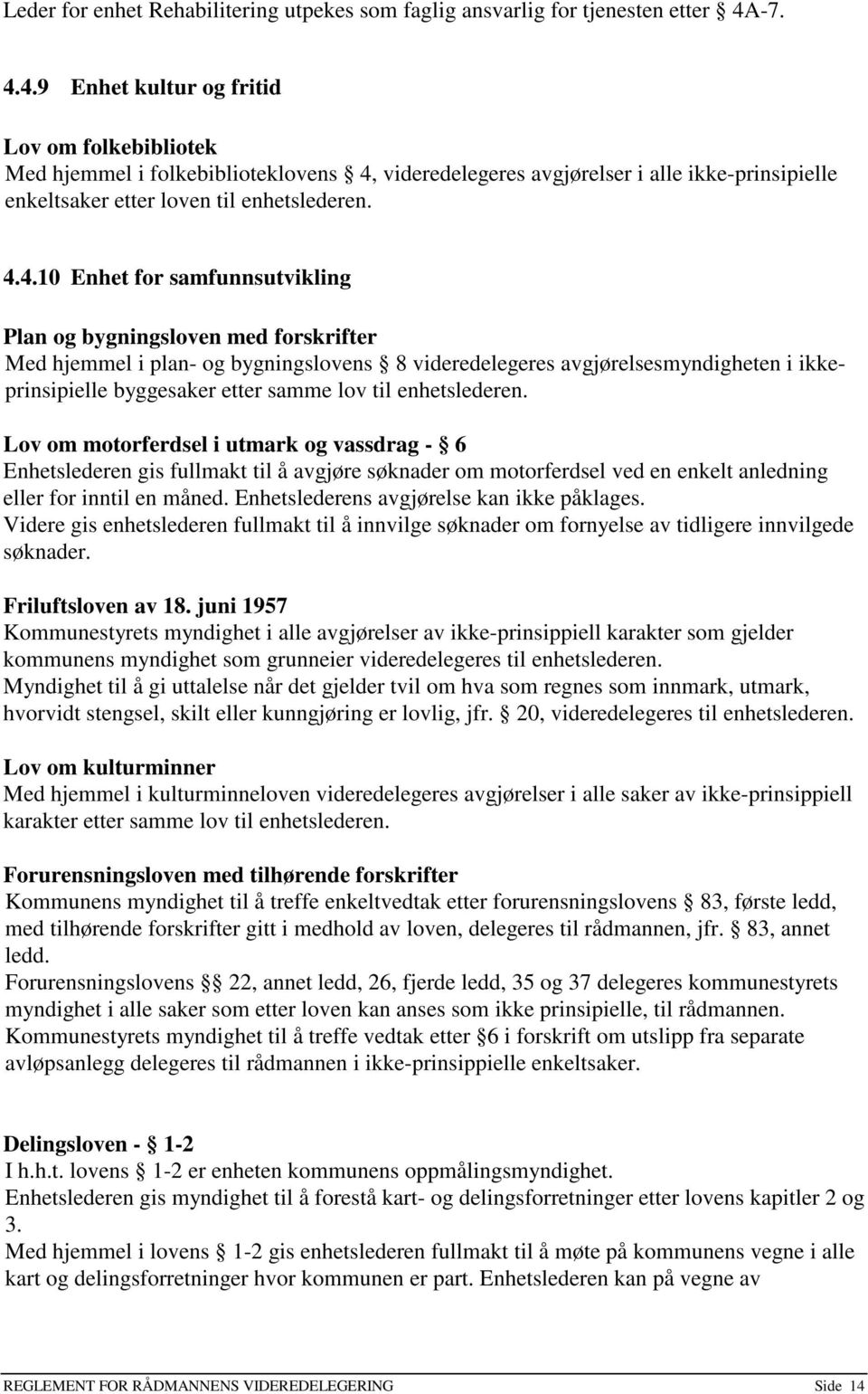 4.9 Enhet kultur og fritid Lov om folkebibliotek Med hjemmel i folkebiblioteklovens 4, videredelegeres avgjørelser i alle ikke-prinsipielle enkeltsaker etter loven til enhetslederen. 4.4.10 Enhet for