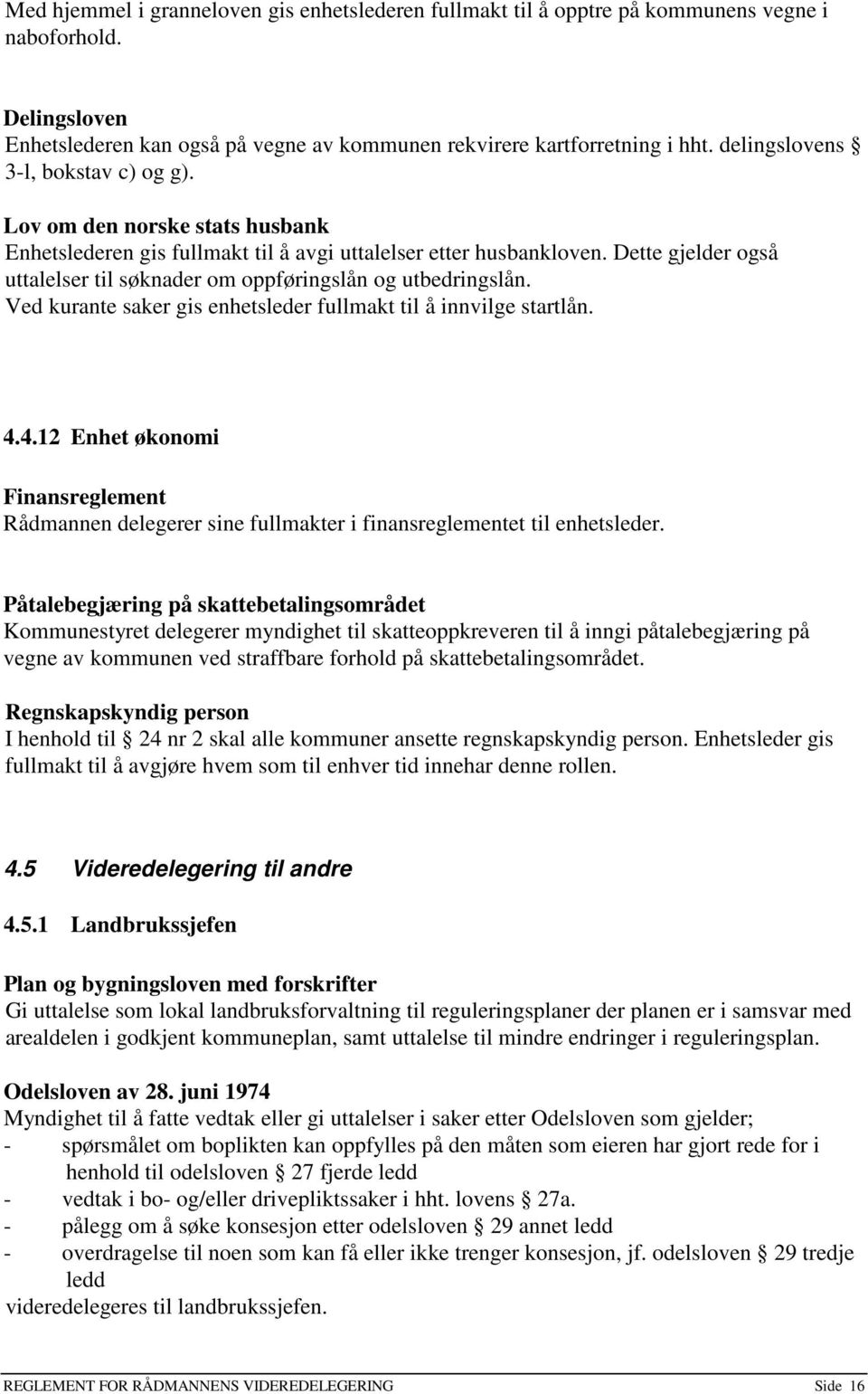 Dette gjelder også uttalelser til søknader om oppføringslån og utbedringslån. Ved kurante saker gis enhetsleder fullmakt til å innvilge startlån. 4.