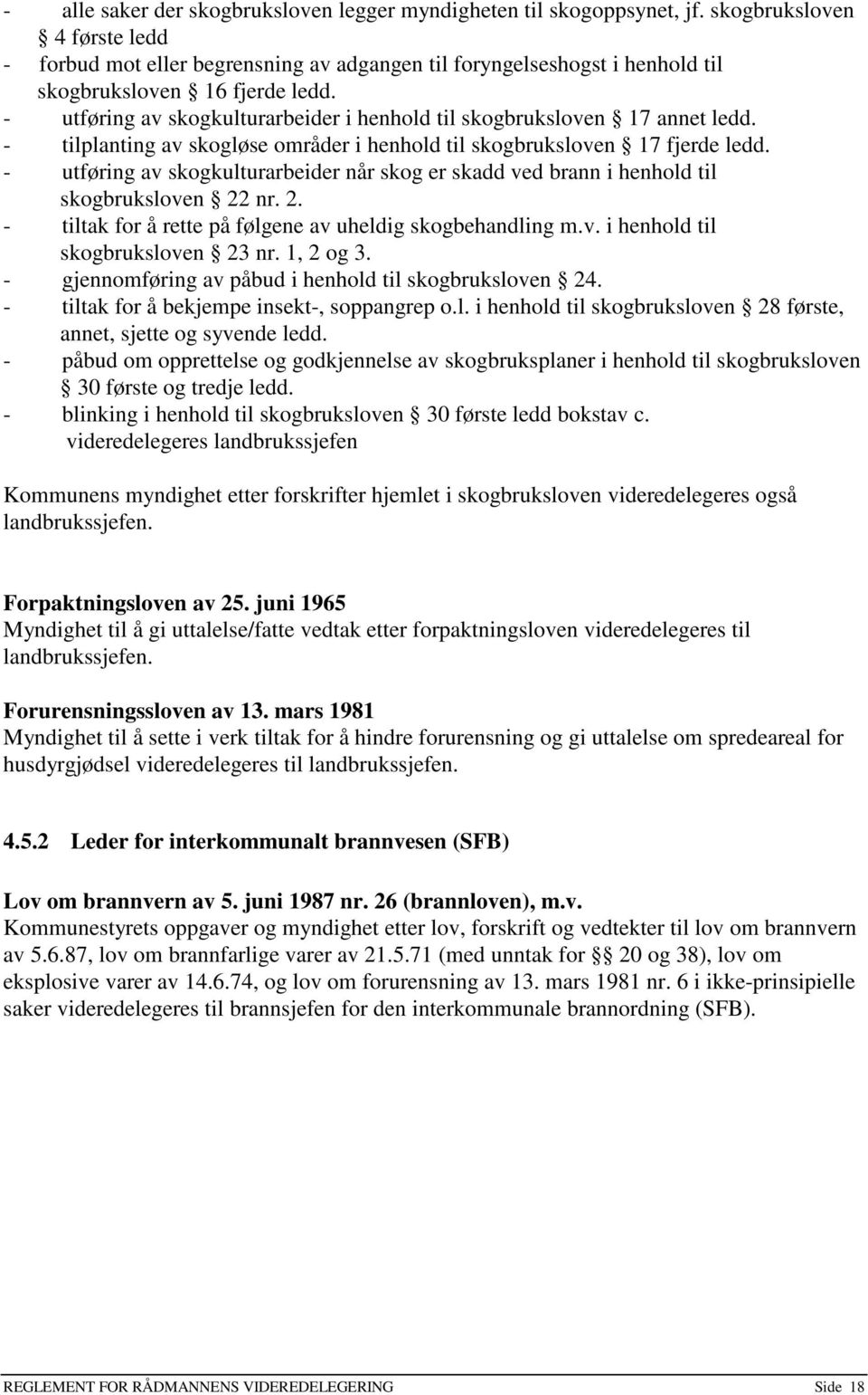 - utføring av skogkulturarbeider i henhold til skogbruksloven 17 annet ledd. - tilplanting av skogløse områder i henhold til skogbruksloven 17 fjerde ledd.