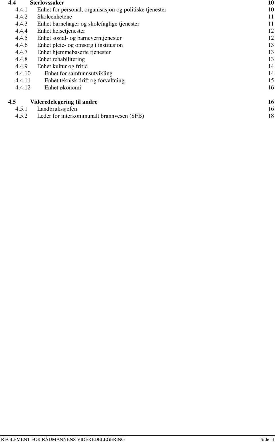 4.9 Enhet kultur og fritid 14 4.4.10 Enhet for samfunnsutvikling 14 4.4.11 Enhet teknisk drift og forvaltning 15 4.4.12 Enhet økonomi 16 4.