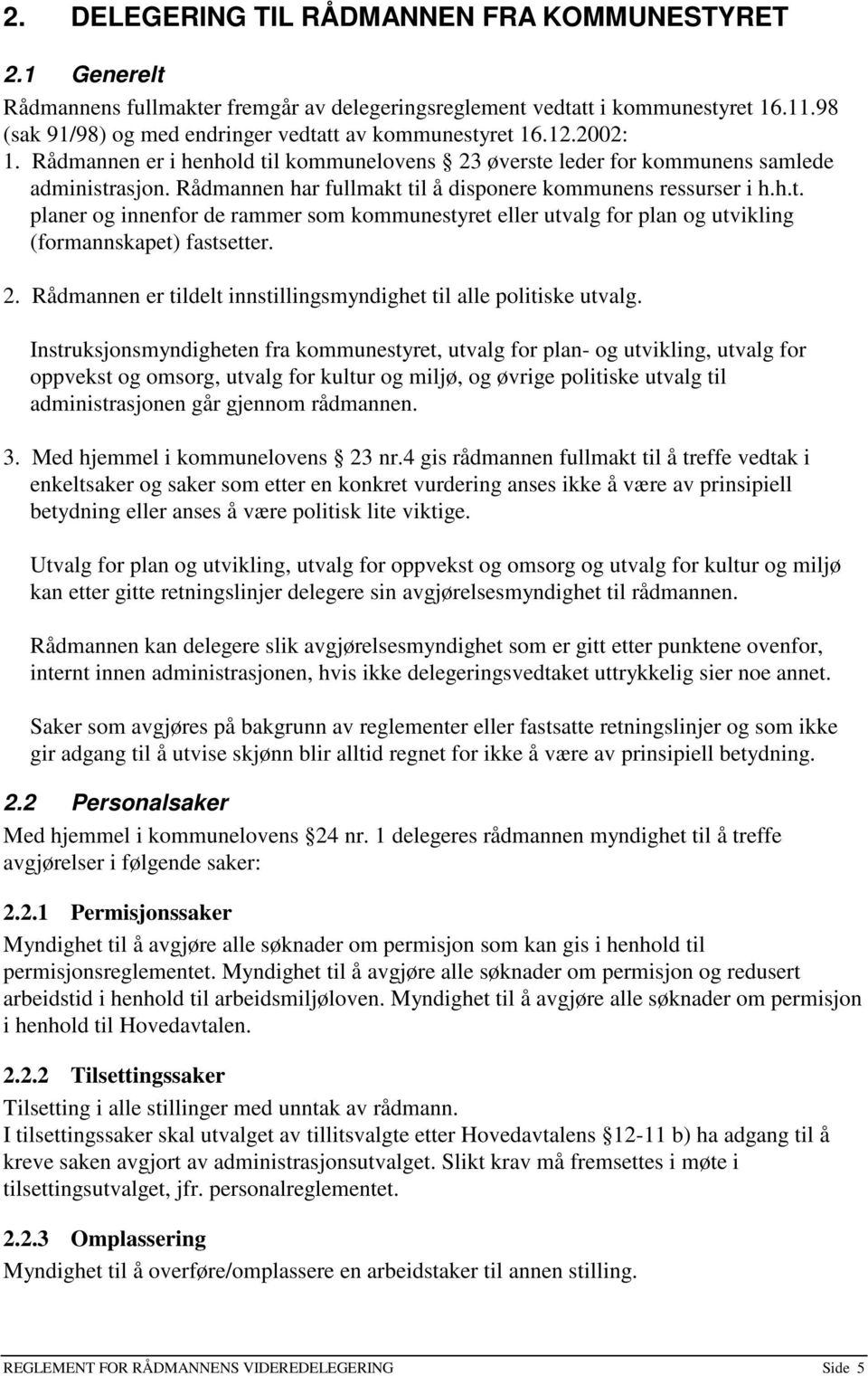 Rådmannen har fullmakt til å disponere kommunens ressurser i h.h.t. planer og innenfor de rammer som kommunestyret eller utvalg for plan og utvikling (formannskapet) fastsetter. 2.