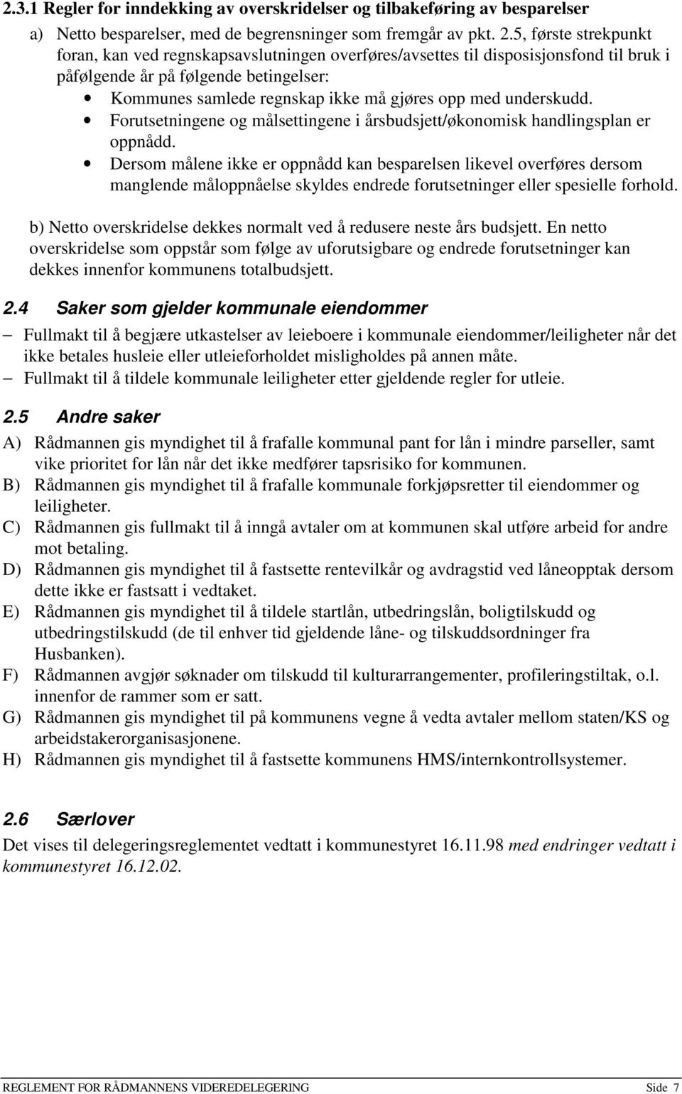 underskudd. Forutsetningene og målsettingene i årsbudsjett/økonomisk handlingsplan er oppnådd.