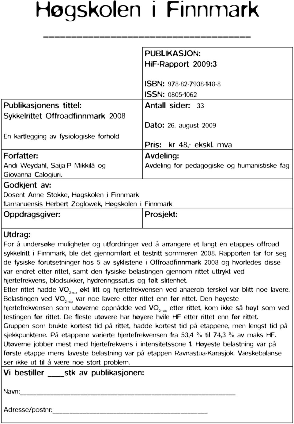 amanuensis Herbert Zoglowek, Høgskolen i Finnmark Oppdragsgiver: Prosjekt: PUBLIKASJON: HiF-Rapport 2009:3 ISBN: 978-82-7938-148-8 ISSN: 0805-1062 Antall sider: 33 Dato: 26.