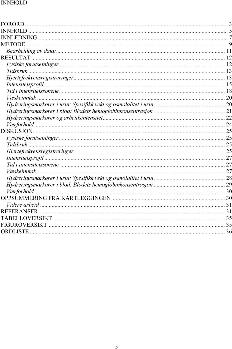 .. 21 Hydreringsmarkører og arbeidsintensitet... 22 Værforhold... 24 DISKUSJON... 25 Fysiske forutsetninger... 25 Tidsbruk... 25 Hjertefrekvensregistreringer... 25 Intensitetsprofil.