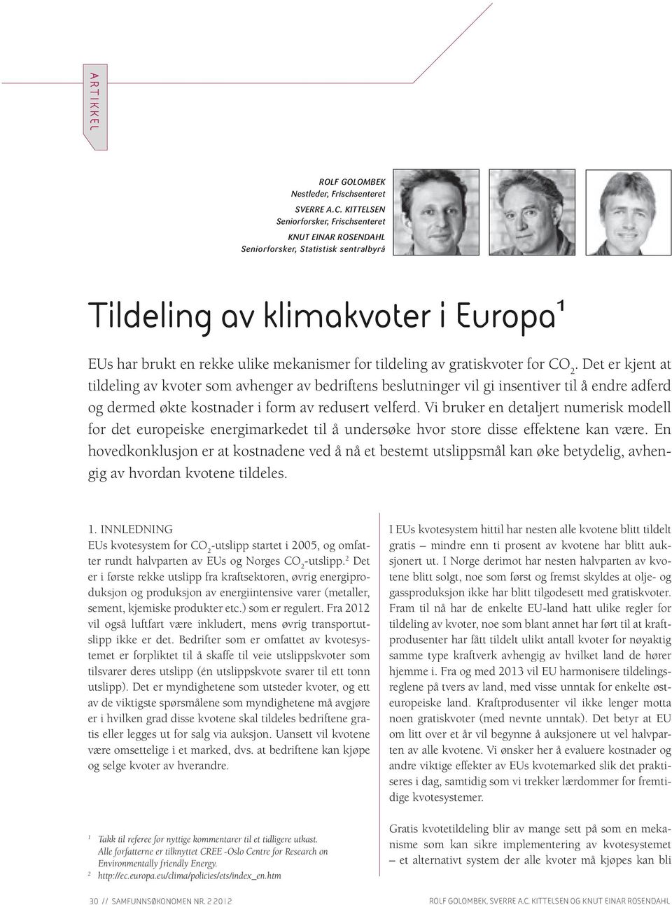 gratiskvoter for CO 2. Det er kjent at tildeling av kvoter som avhenger av bedriftens beslutninger vil gi insentiver til å endre adferd og dermed økte kostnader i form av redusert velferd.