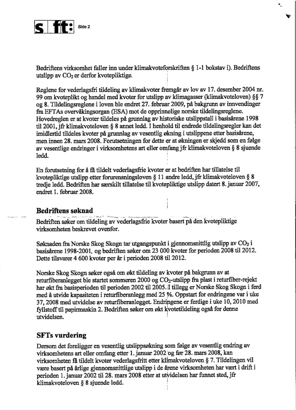 Tildelingsreglene i loven ble endret 27. februar 2009, på bakgrunn av innvendinger fra EFTAS overvåkingsorgan (ESA) mot de opprinnelige norske tildelingsreglene.