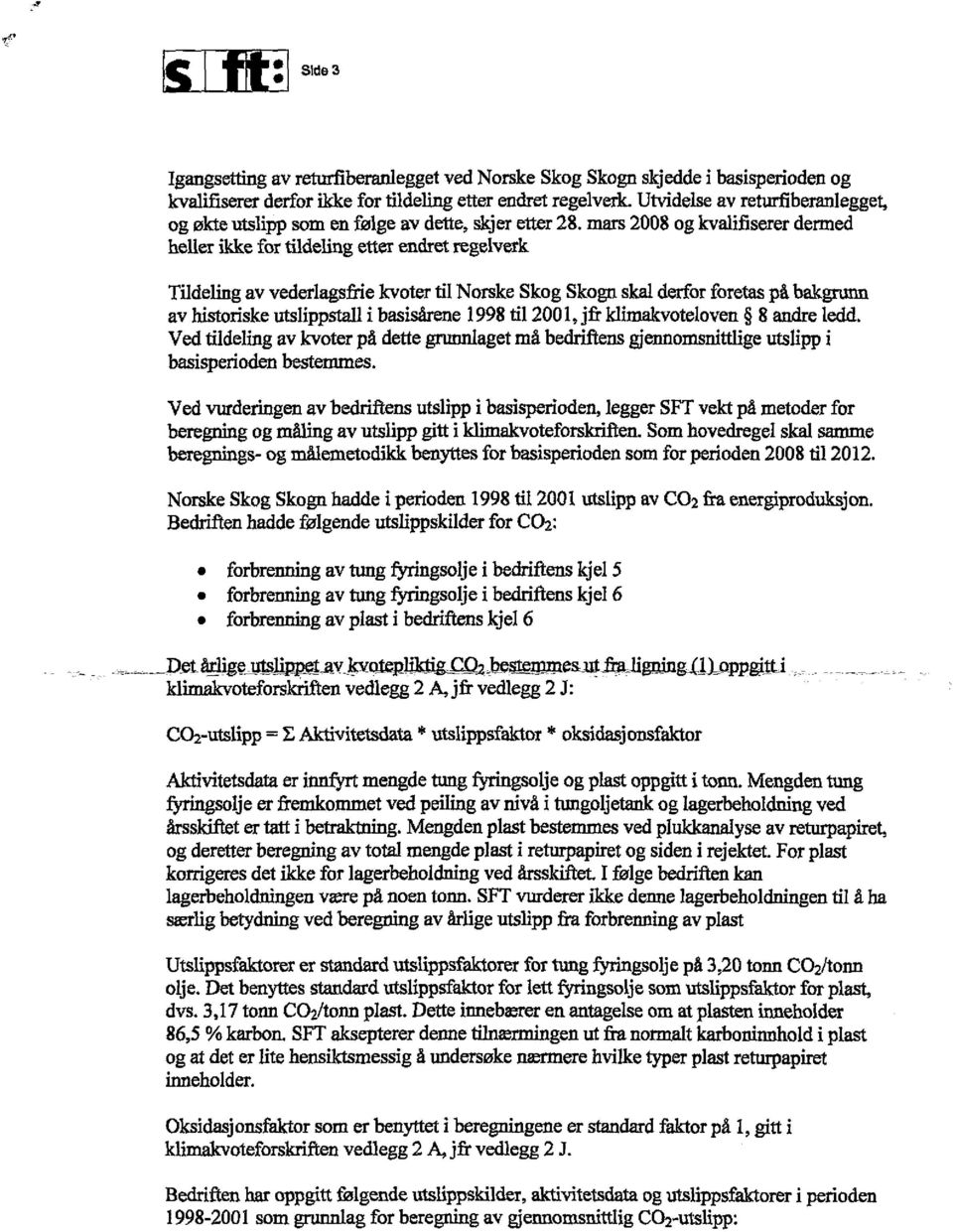 mars 2008 og kvalifiserer dermed heller ikke for tildeling etter endret regelverk Tildeling av vederlagsfrie kvoter til Norske Skog Skogn skal derfor foretas på bakgrunn av historiske utslippstall i