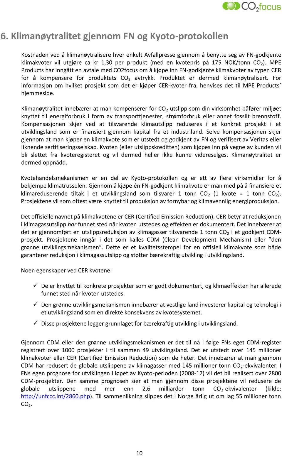 Produktet er dermed klimanøytralisert. For informasjon om hvilket prosjekt som det er kjøper CER-kvoter fra, henvises det til MPE Products hjemmeside.