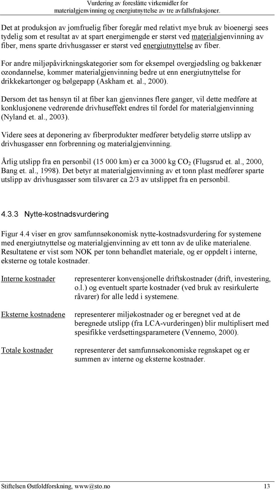 For andre miljøpåvirkningskategorier som for eksempel overgjødsling og bakkenær ozondannelse, kommer materialgjenvinning bedre ut enn energiutnyttelse for drikkekartonger og bølgepapp (Askham et. al.