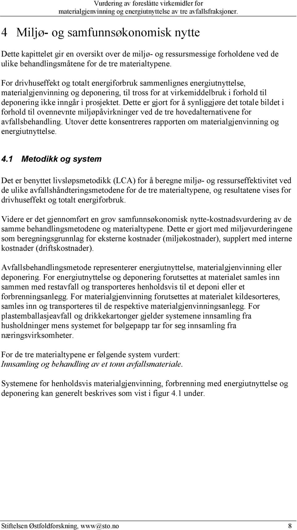 Dette er gjort for å synliggjøre det totale bildet i forhold til ovennevnte miljøpåvirkninger ved de tre hovedalternativene for avfallsbehandling.