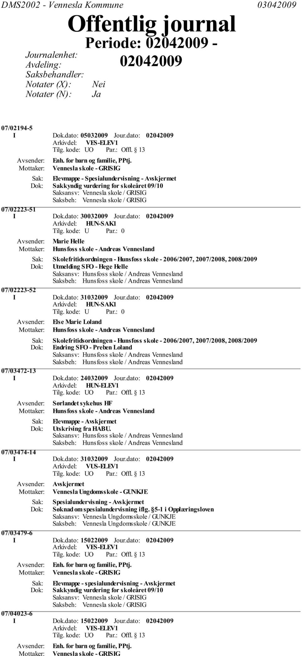 dato: Arkivdel: HUN-SAK1 0 Marie Helle Hunsfoss skole - Andreas Vennesland Skolefritidsordningen - Hunsfoss skole - 2006/2007, 2007/2008, 2008/2009 Utmelding SFO - Hege Helle Saksansv: Hunsfoss skole