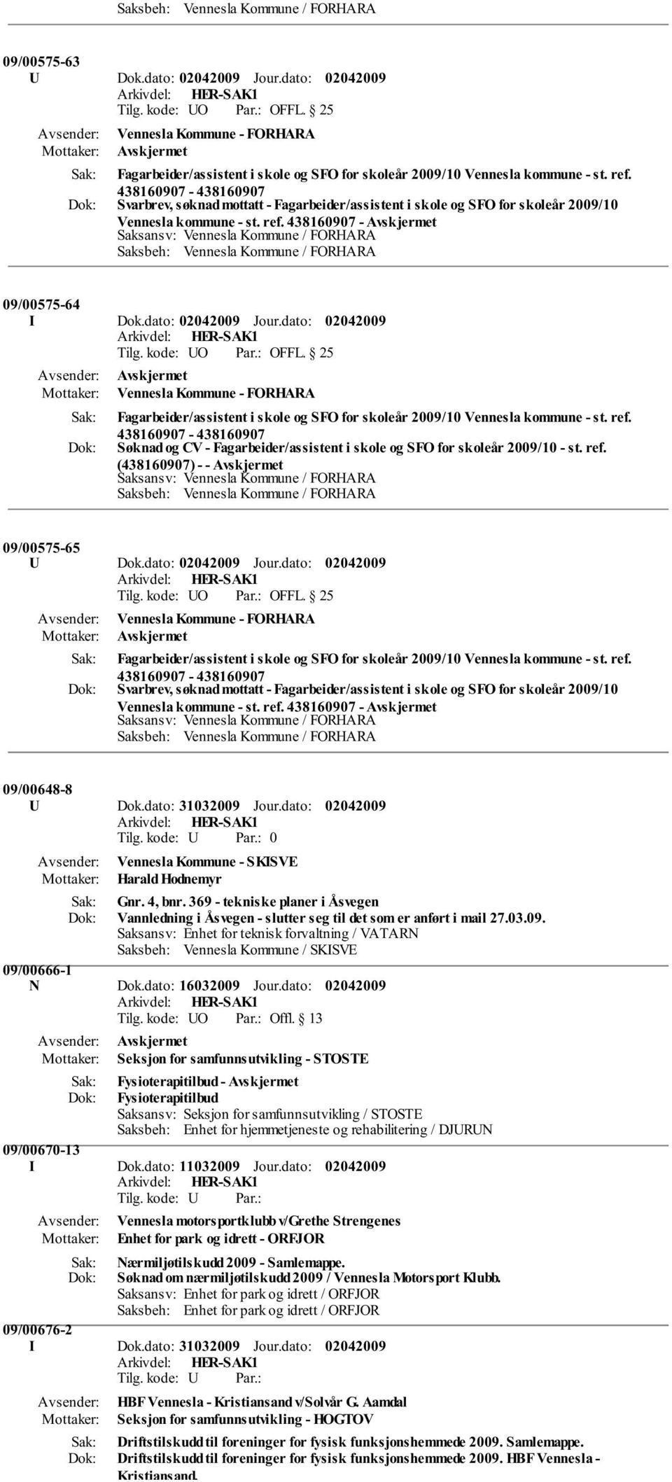 dato: Vennesla Kommune - FORHARA Søknad og CV - Fagarbeider/assistent i skole og SFO for skoleår 2009/10 - st. ref. (438160907) - - 09/00575-65 U Dok.dato: Jour.