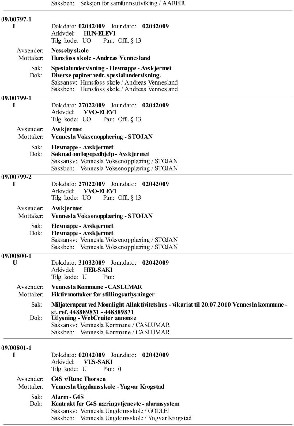 Saksansv: Hunsfoss skole / Andreas Vennesland Saksbeh: Hunsfoss skole / Andreas Vennesland 09/00799-1 I Dok.dato: 27022009 Jour.