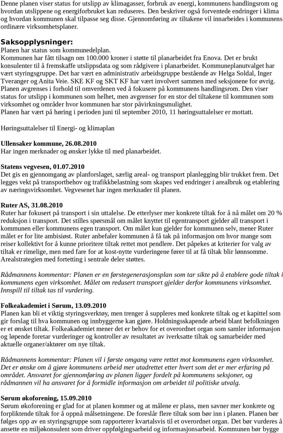 Saksopplysninger: Planen har status som kommunedelplan. Kommunen har fått tilsagn om 100.000 kroner i støtte til planarbeidet fra Enova.