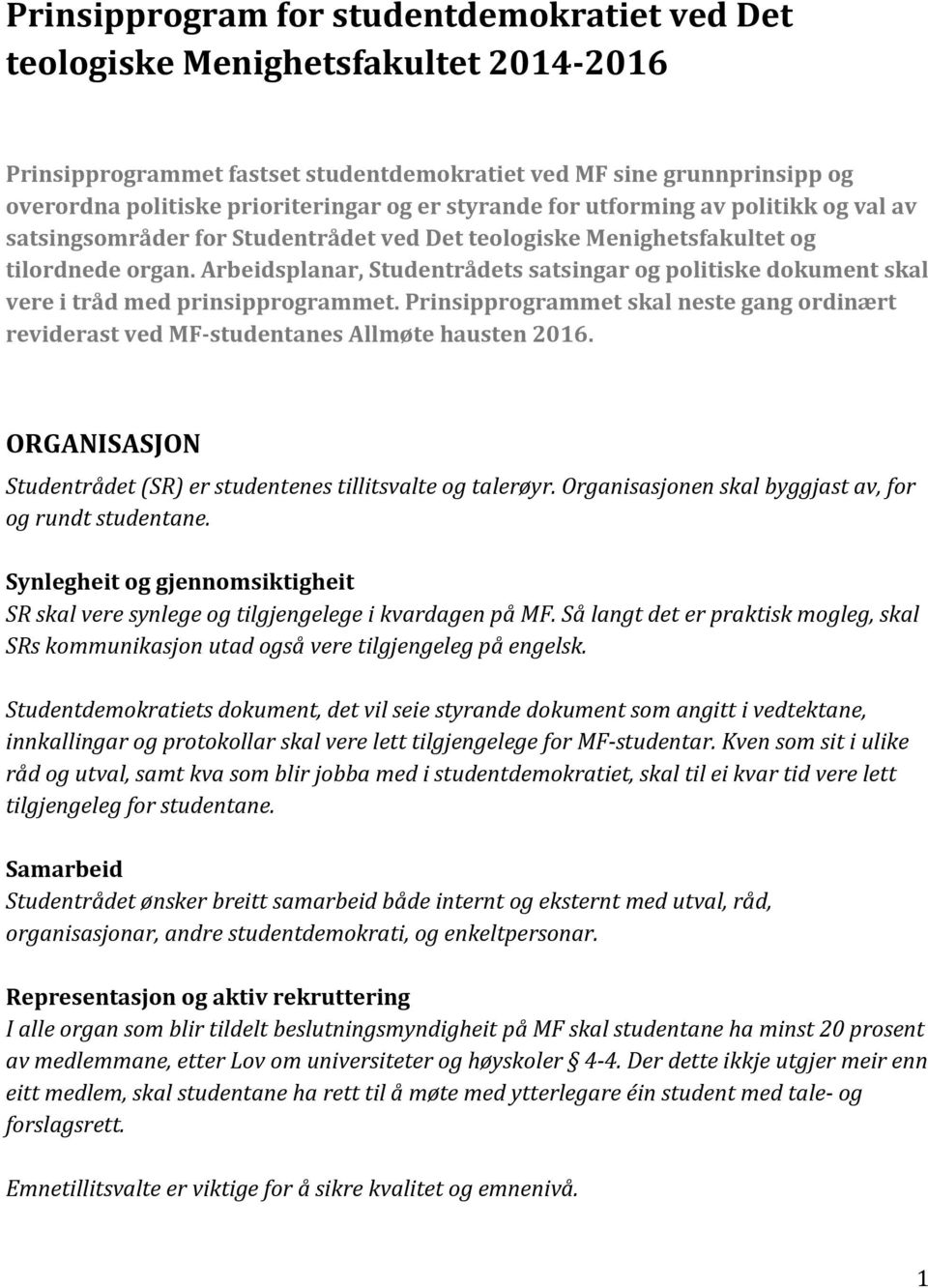 Arbeidsplanar, Studentrådets satsingar og politiske dokument skal vere i tråd med prinsipprogrammet. Prinsipprogrammet skal neste gang ordinært reviderast ved MF-studentanes Allmøte hausten 2016.