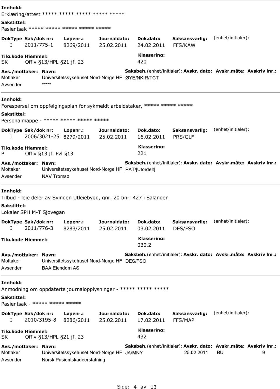 8279/2011 16.02.2011 RS/GLF Offlv 13 jf. Fvl 13 Avs./mottaker: Navn: Saksbeh. Avskr. dato: Avskr.måte: Avskriv lnr.