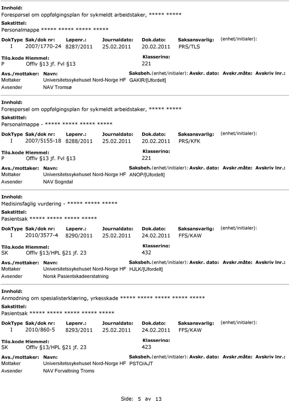 : Mottaker niversitetssykehuset Nord-Norge HF GAKR/[fordelt] NAV Tromsø nnhold: Forespørsel om oppfølgingsplan for sykmeldt arbeidstaker, ***** ***** ersonalmappe - ***** ***** ***** *****