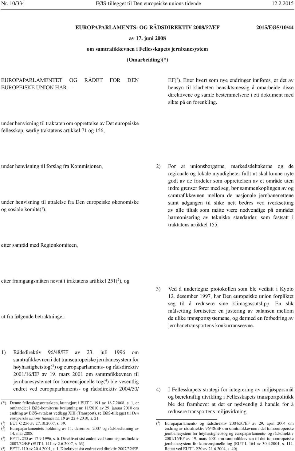 under henvisning til traktaten om opprettelse av Det europeiske under henvisning til uttalelse fra Den europeiske økonomiske og sosiale komité( 1 regionale og lokale myndigheter fullt ut skal kunne