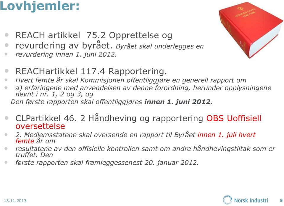 1, 2 og 3, og Den første rapporten skal offentliggjøres innen 1. juni 2012. CLPartikkel 46. 2 Håndheving og rapportering OBS Uoffisiell oversettelse 2.