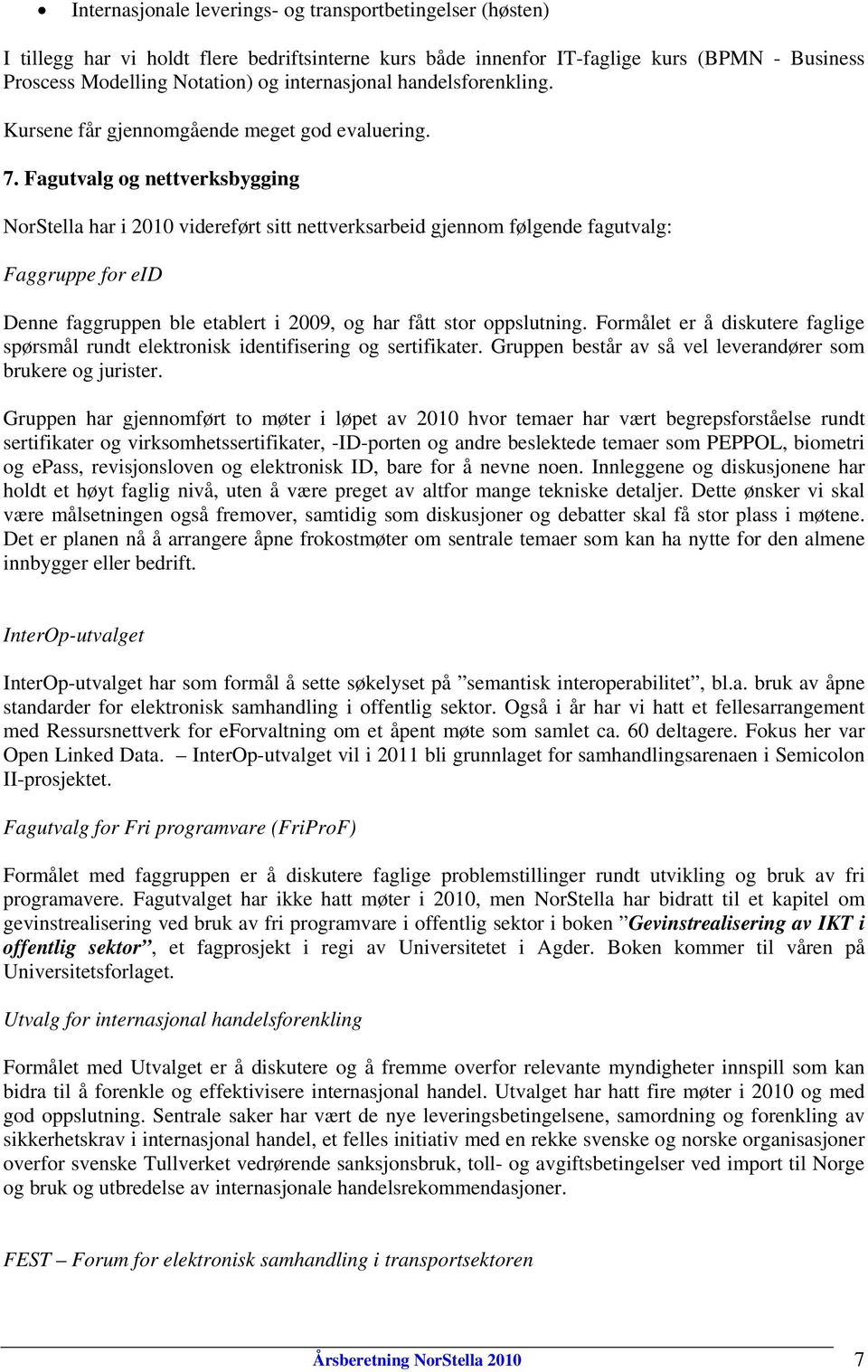 Fagutvalg og nettverksbygging NorStella har i 2010 videreført sitt nettverksarbeid gjennom følgende fagutvalg: Faggruppe for eid Denne faggruppen ble etablert i 2009, og har fått stor oppslutning.