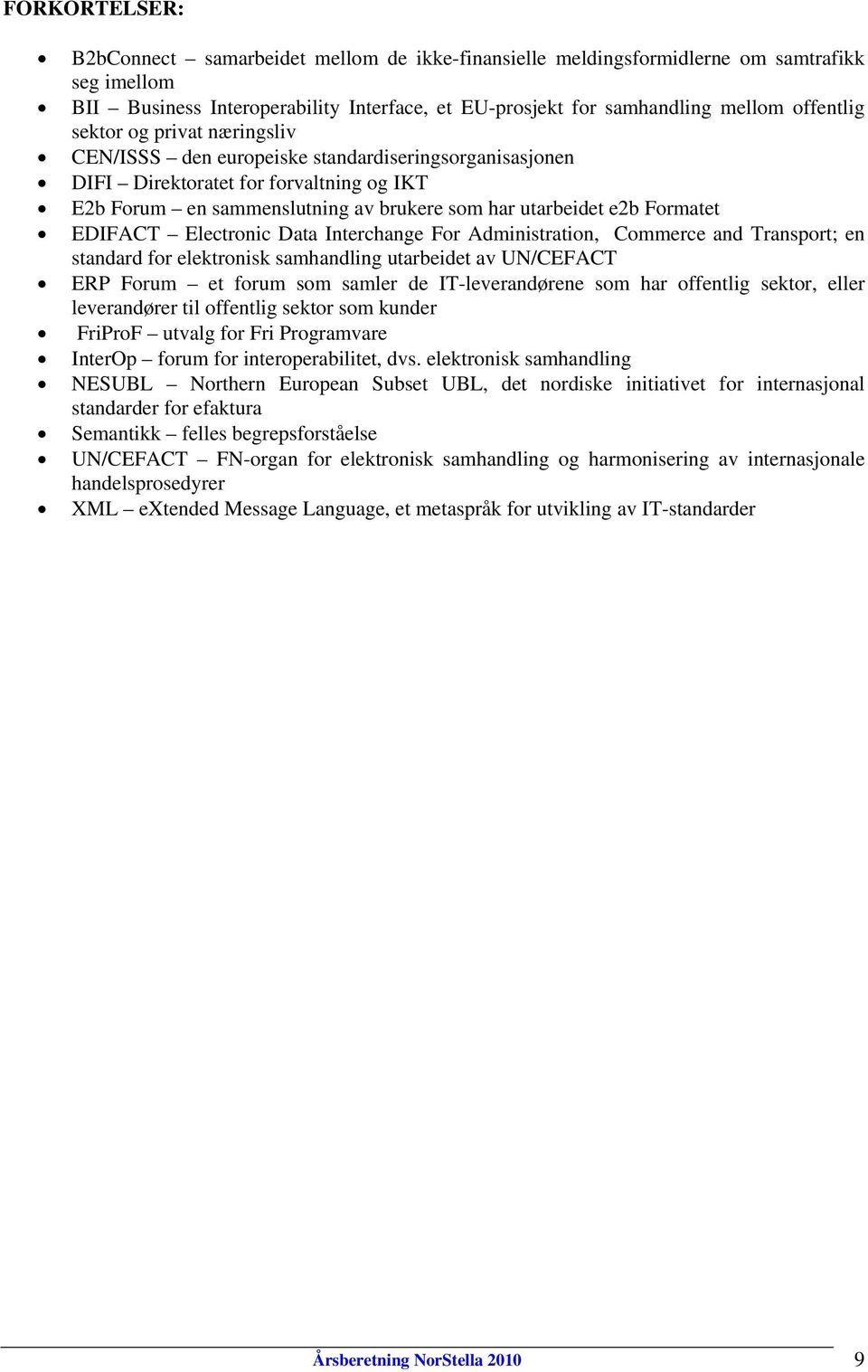 EDIFACT Electronic Data Interchange For Administration, Commerce and Transport; en standard for elektronisk samhandling utarbeidet av UN/CEFACT ERP Forum et forum som samler de IT-leverandørene som