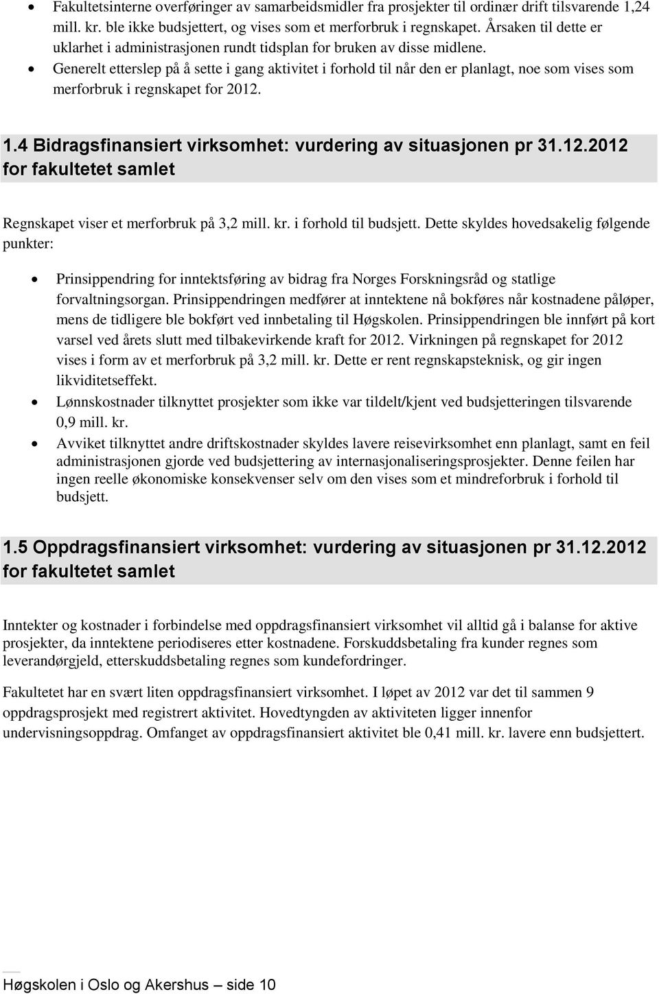 Generelt etterslep på å sette i gang aktivitet i forhold til når den er planlagt, noe som vises som merforbruk i regnskapet for 2012. 1.4 Bidragsfinansiert virksomhet: vurdering av situasjonen pr 31.