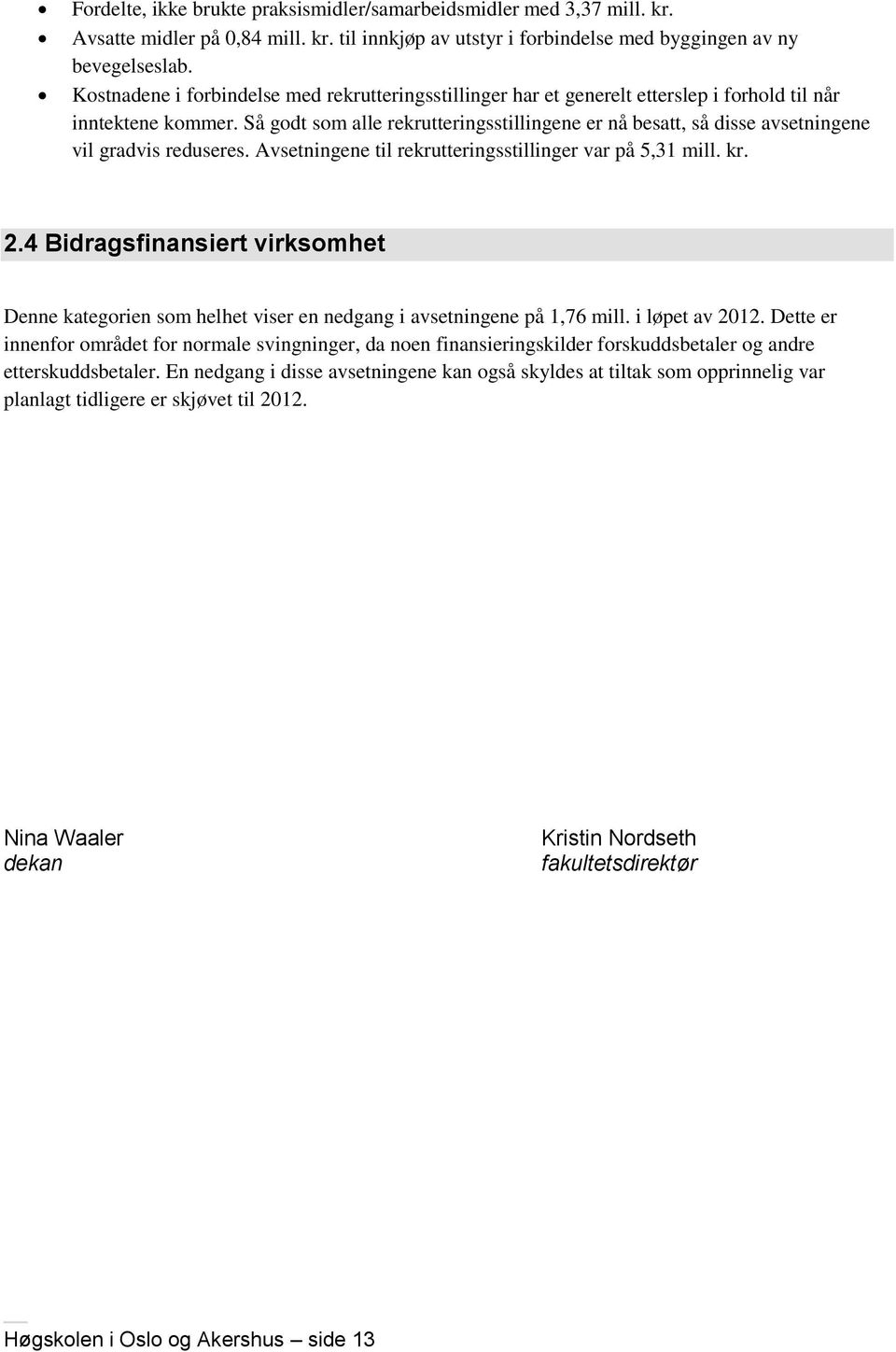 Så godt som alle rekrutteringsstillingene er nå besatt, så disse avsetningene vil gradvis reduseres. Avsetningene til rekrutteringsstillinger var på 5,31 mill. kr. 2.