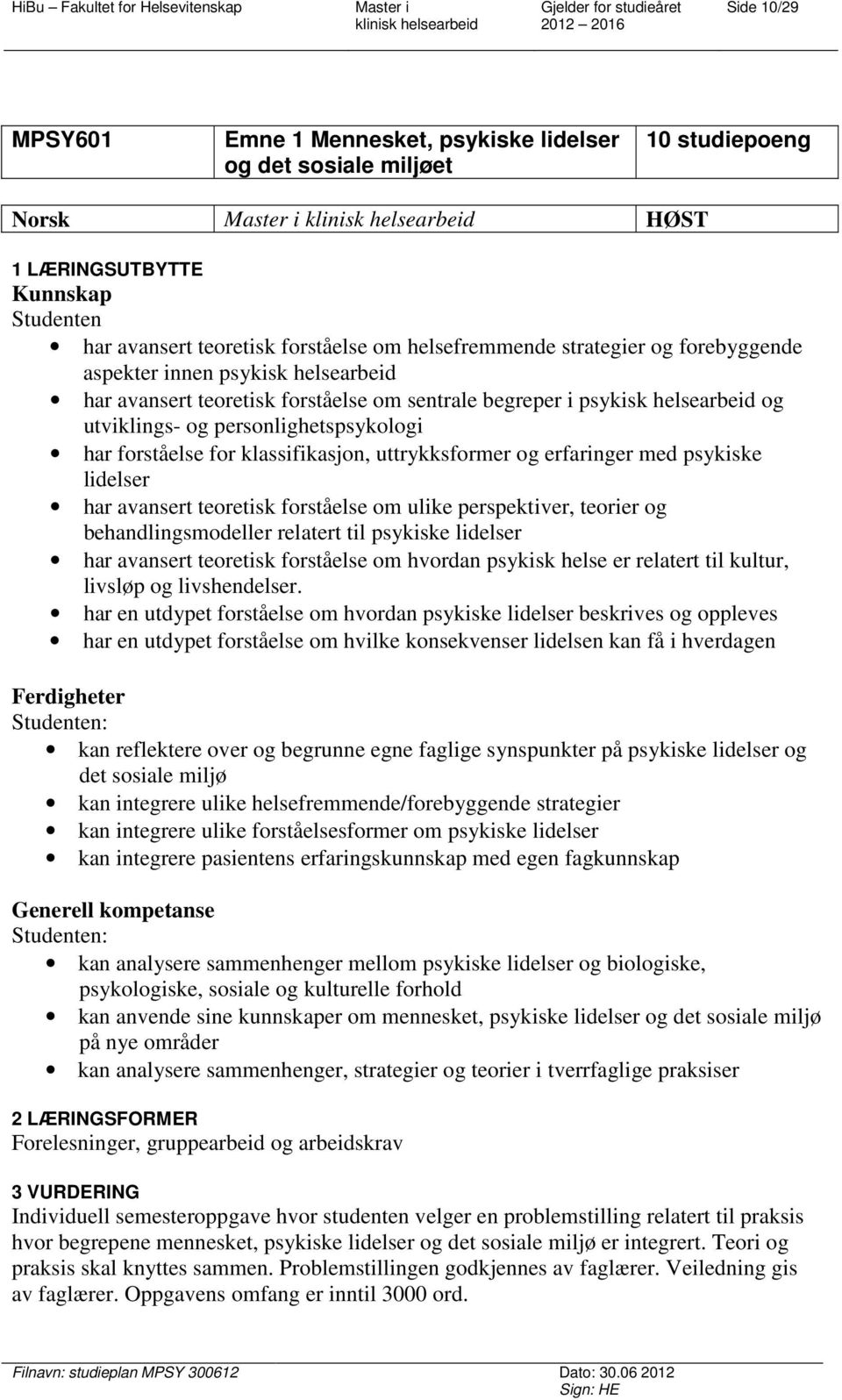 klassifikasjon, uttrykksformer og erfaringer med psykiske lidelser har avansert teoretisk forståelse om ulike perspektiver, teorier og behandlingsmodeller relatert til psykiske lidelser har avansert