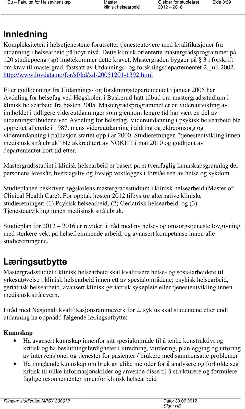 Mastergraden bygger på 3 i forskrift om krav til mastergrad, fastsatt av Utdannings- og forskningsdepartementet 2. juli 2002. http://www.lovdata.no/for/sf/kd/xd-20051201-1392.