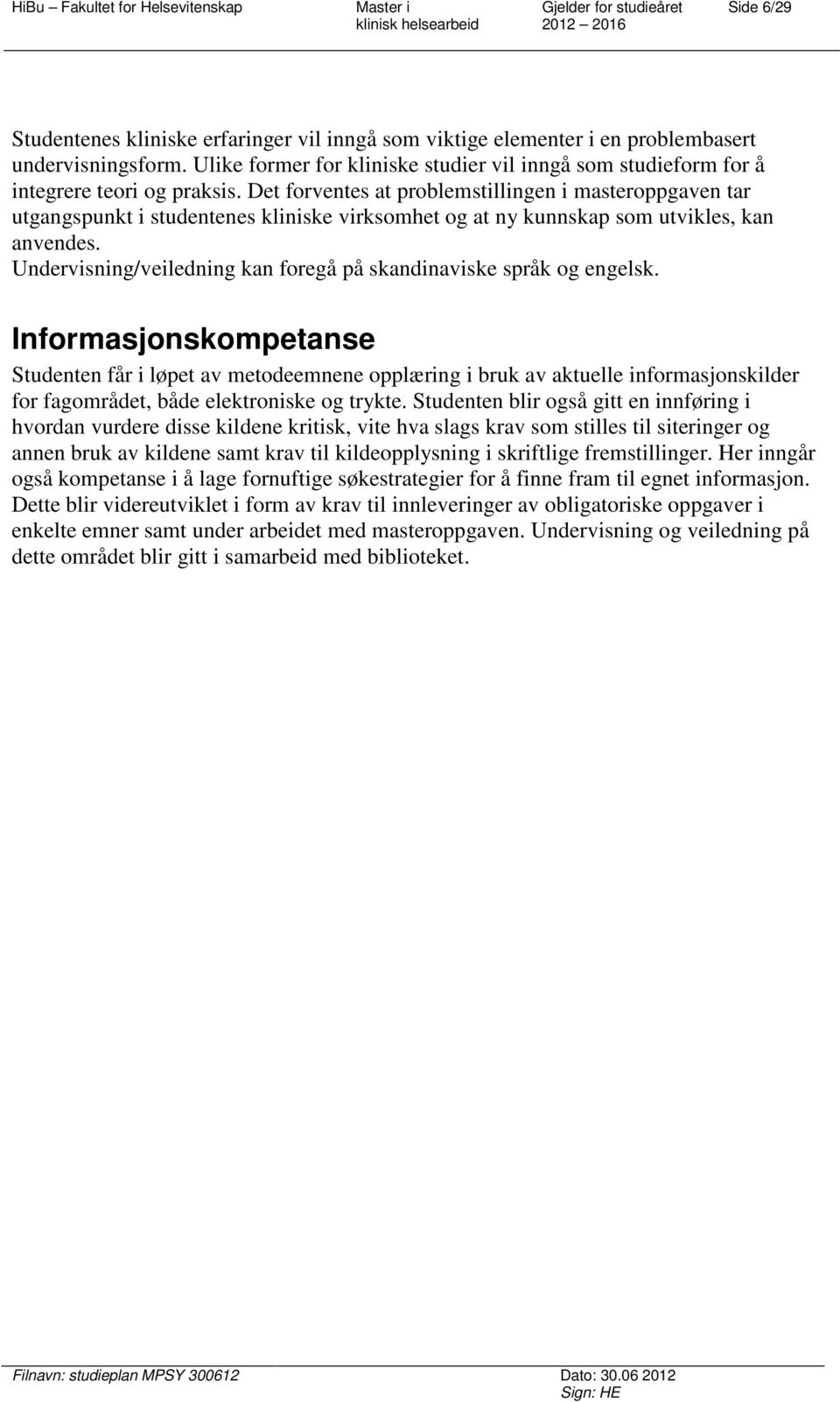 Undervisning/veiledning kan foregå på skandinaviske språk og engelsk.