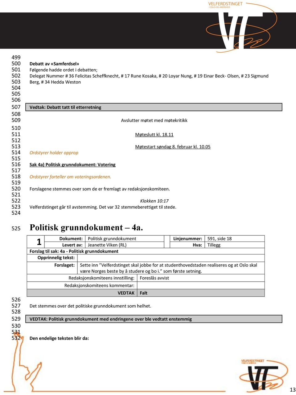 opprop Sak 4a) Politisk grunndokument: Votering Ordstyrer forteller om voteringsordenen. Avslutter møtet med møtekritikk Møteslutt kl. 18.