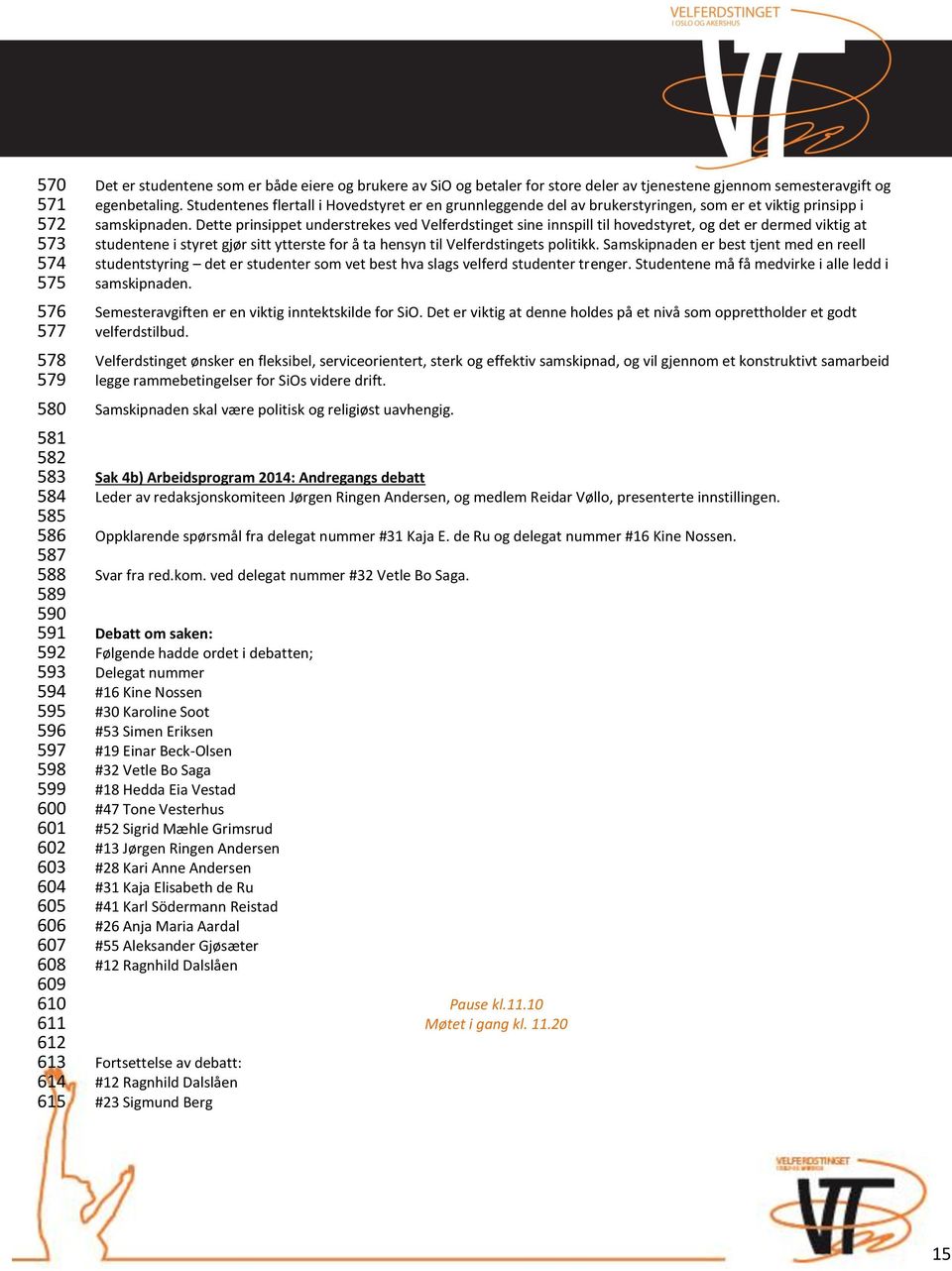 Studentenes flertall i Hovedstyret er en grunnleggende del av brukerstyringen, som er et viktig prinsipp i samskipnaden.